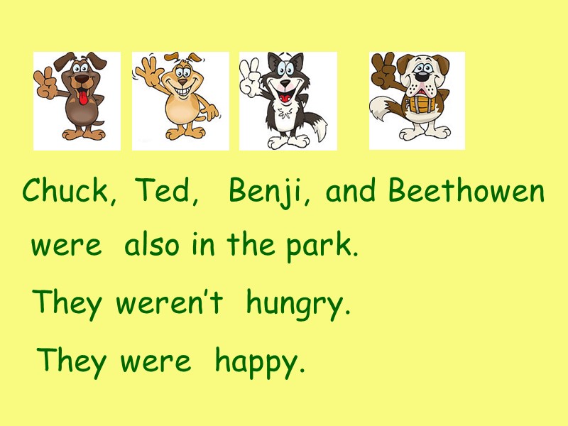 Chuck, Ted, Benji, and Beethowen were also in the park. They weren’t hungry. They